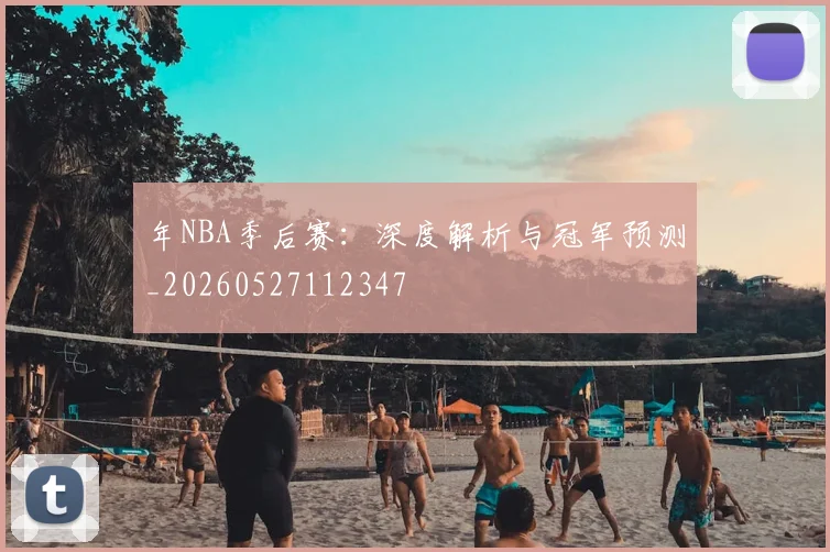 年NBA季后赛:深度解析与冠军预测_20260527112347